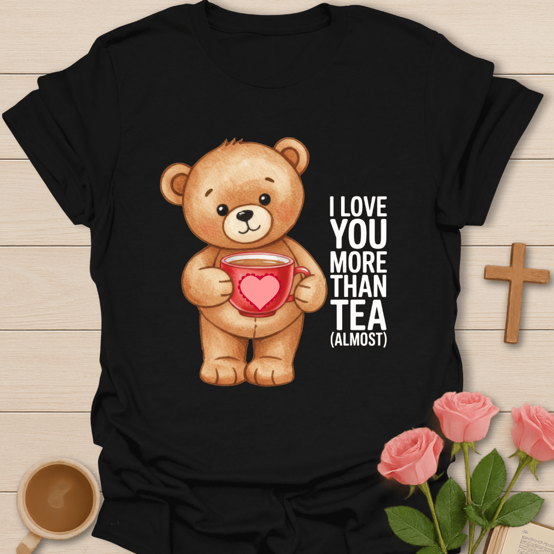 Love More Than Tea T-Shirt T-Shirt