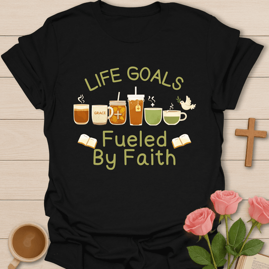 Life Goals Fueled by Faith T-Shirt