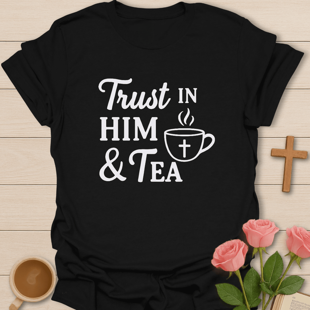 Trust In Him & Tea T-Shirt