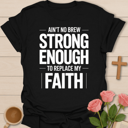 Ain't no Brew Strong Enough T-Shirt T-Shirt