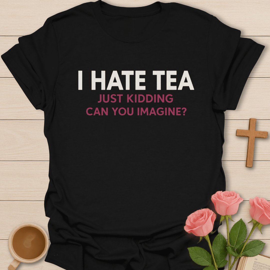 I Hate Tea T-Shirt T-Shirt