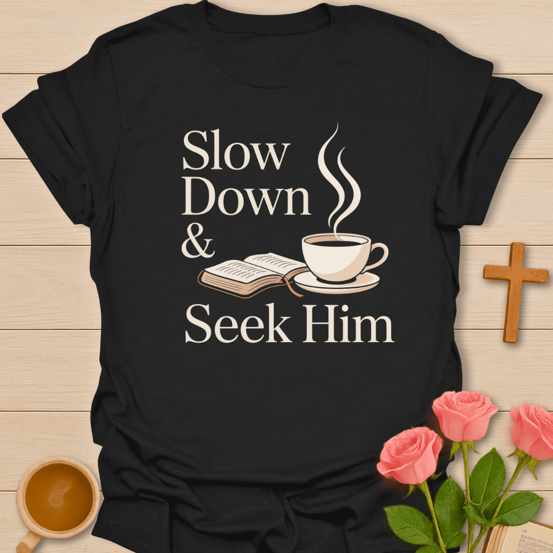 Slow Down Seek Him T-Shirt T-Shirt