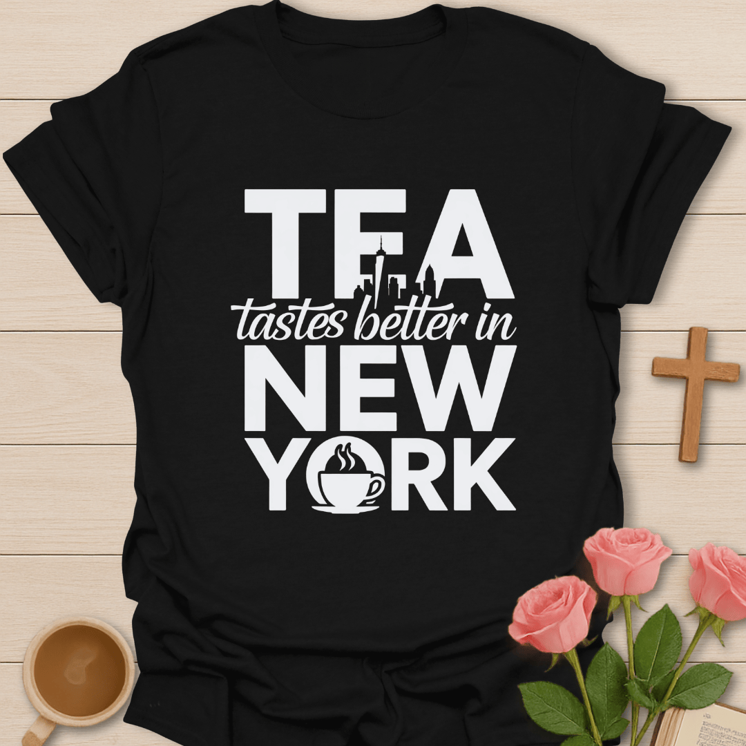 Tea Tastes Better In NY T-Shirt T-Shirt