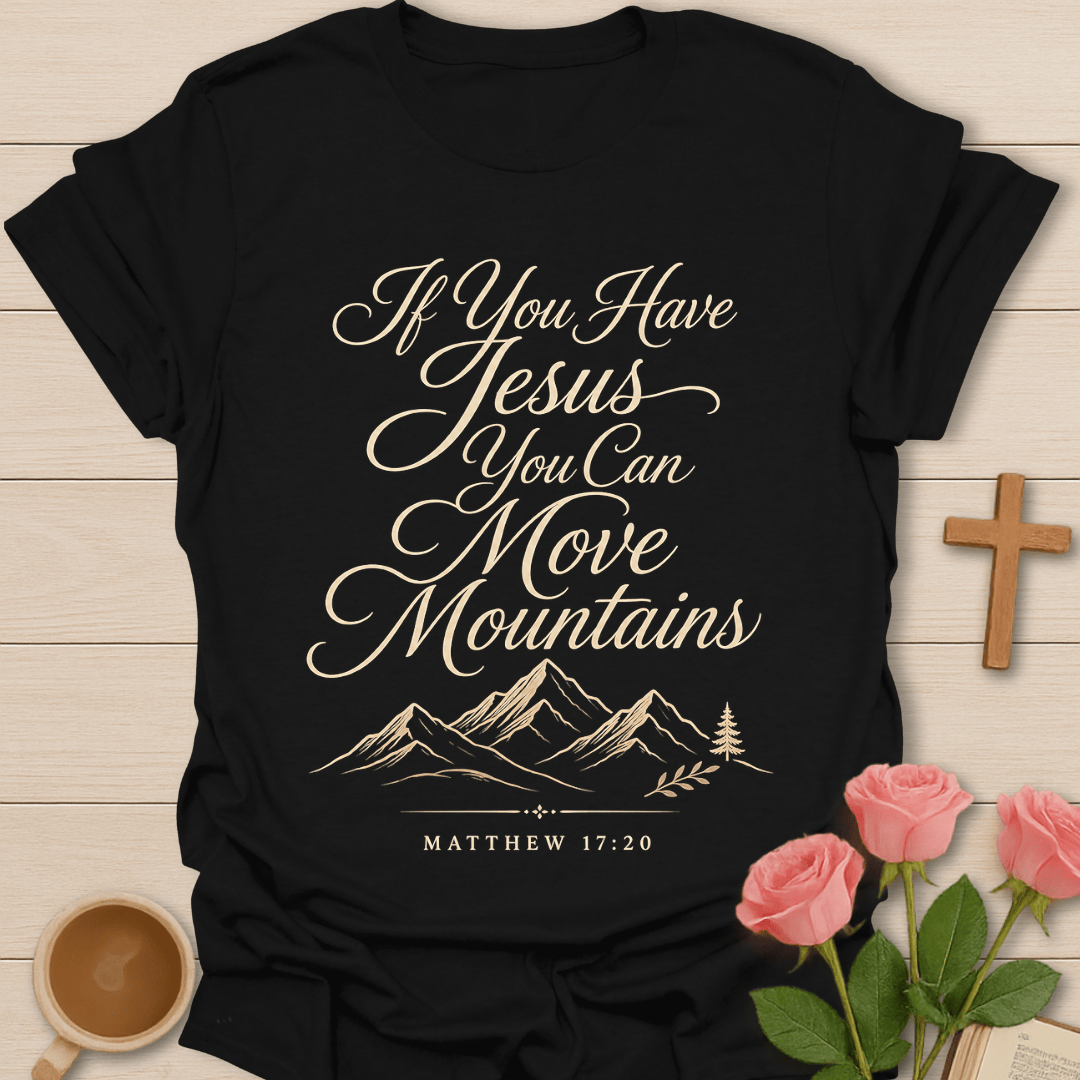 If You Have Jesus You Can Move Mountains shirt with cream script lettering, mountain line art, pine tree, and Matthew 17:20 text. - Black