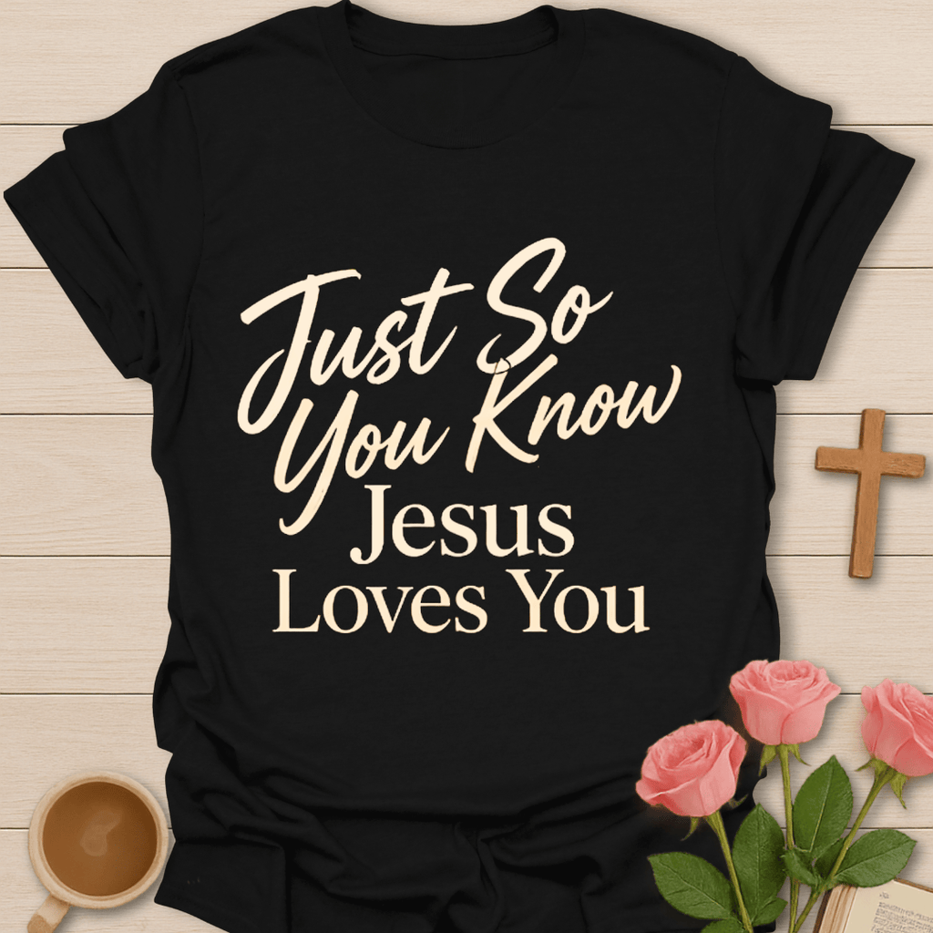 Just So You Know T-Shirt T-Shirt
