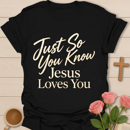 Just So You Know T-Shirt T-Shirt