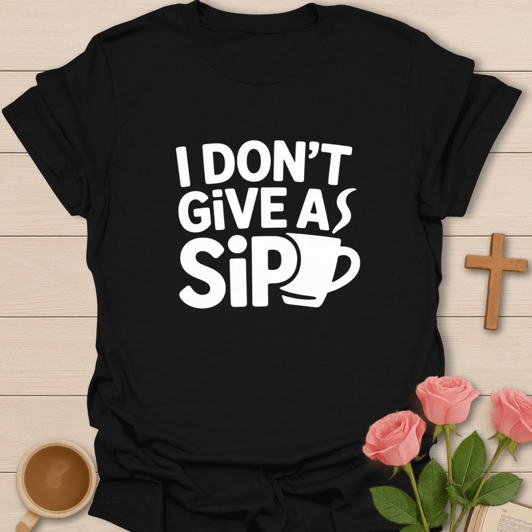 I Don't Give A Sip T-Shirt T-Shirt