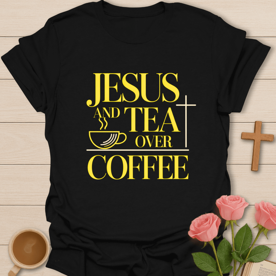 Jesus & Tea Over Coffee T-Shirt T-Shirt