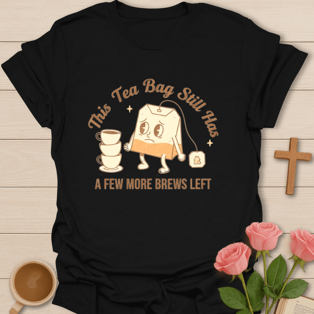 Tea Bag Still Brews T-Shirt T-Shirt