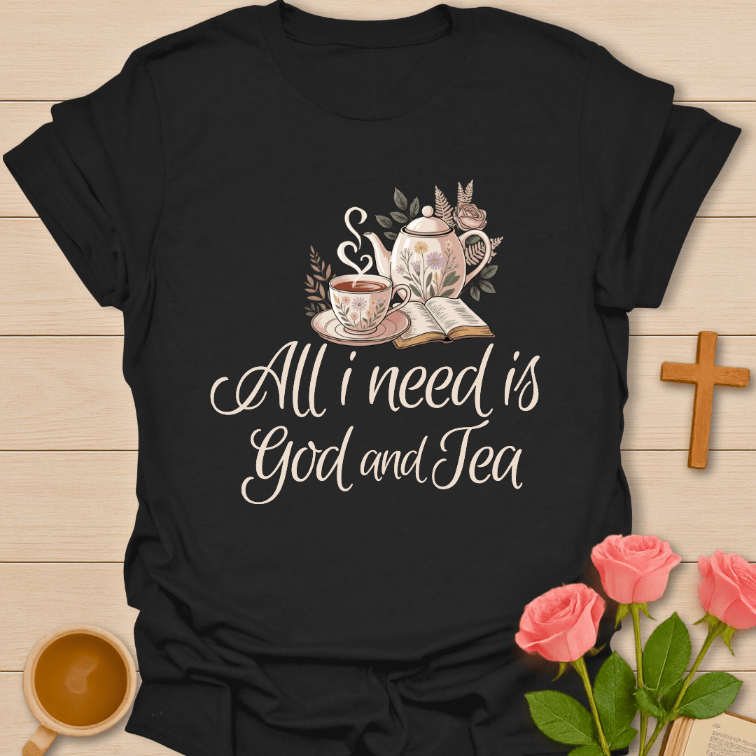 All I Need Is God & Tea T-Shirt T-Shirt