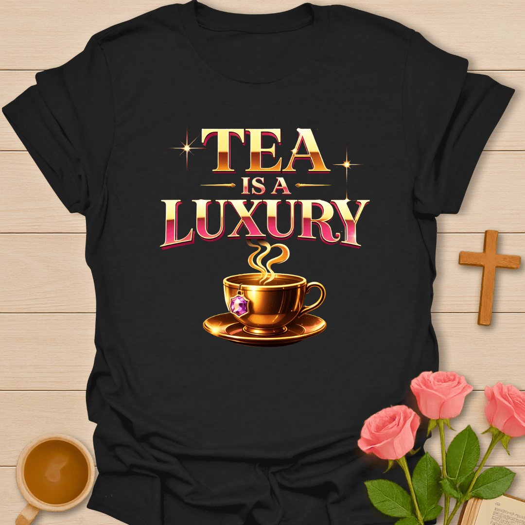 Tea Is A Luxury T-Shirt