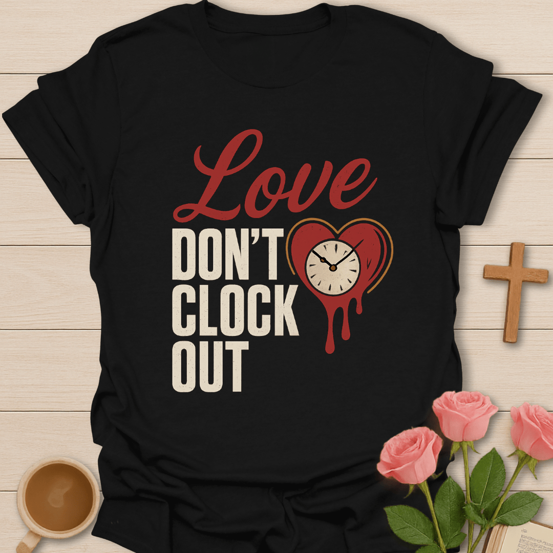 Love Don't Clock Out T-Shirt