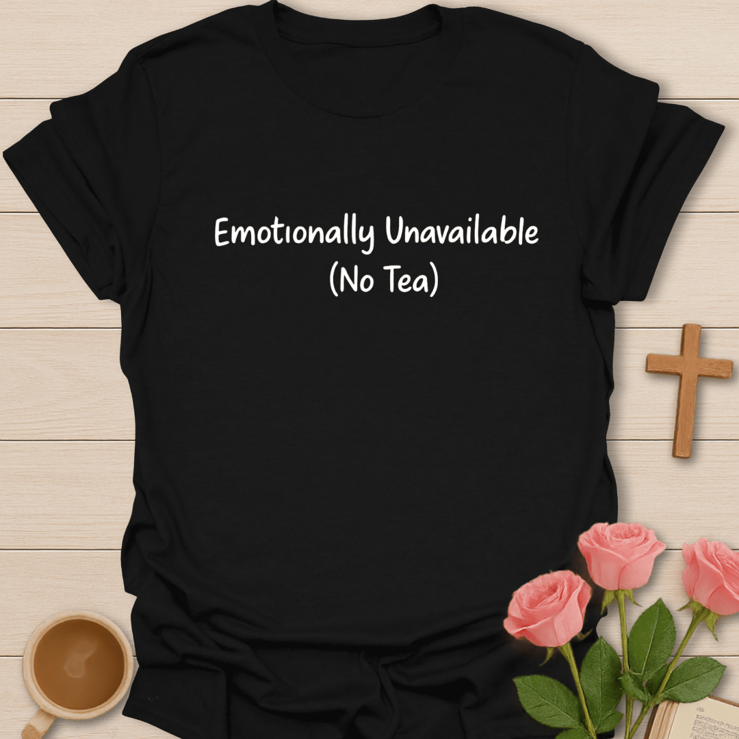 Emotionally Unavailable (No Tea) T-Shirt T-Shirt