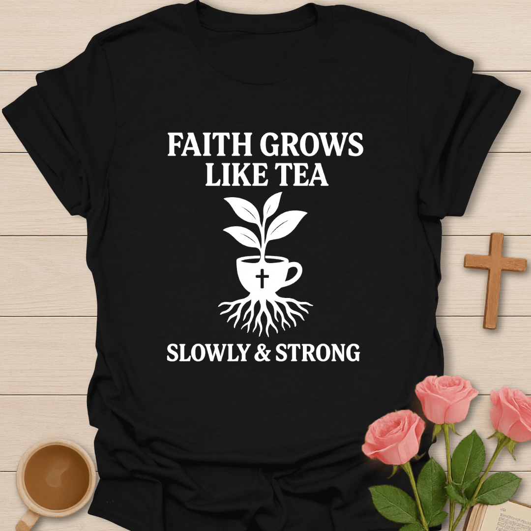 Faith Grows Like Tea T-Shirt T-Shirt