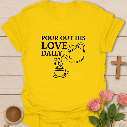 Pour Out His Love Daily T-Shirt