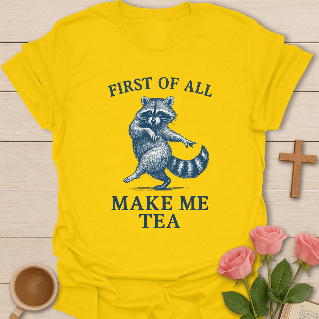 First Of All Make Me Tea T-Shirt T-Shirt