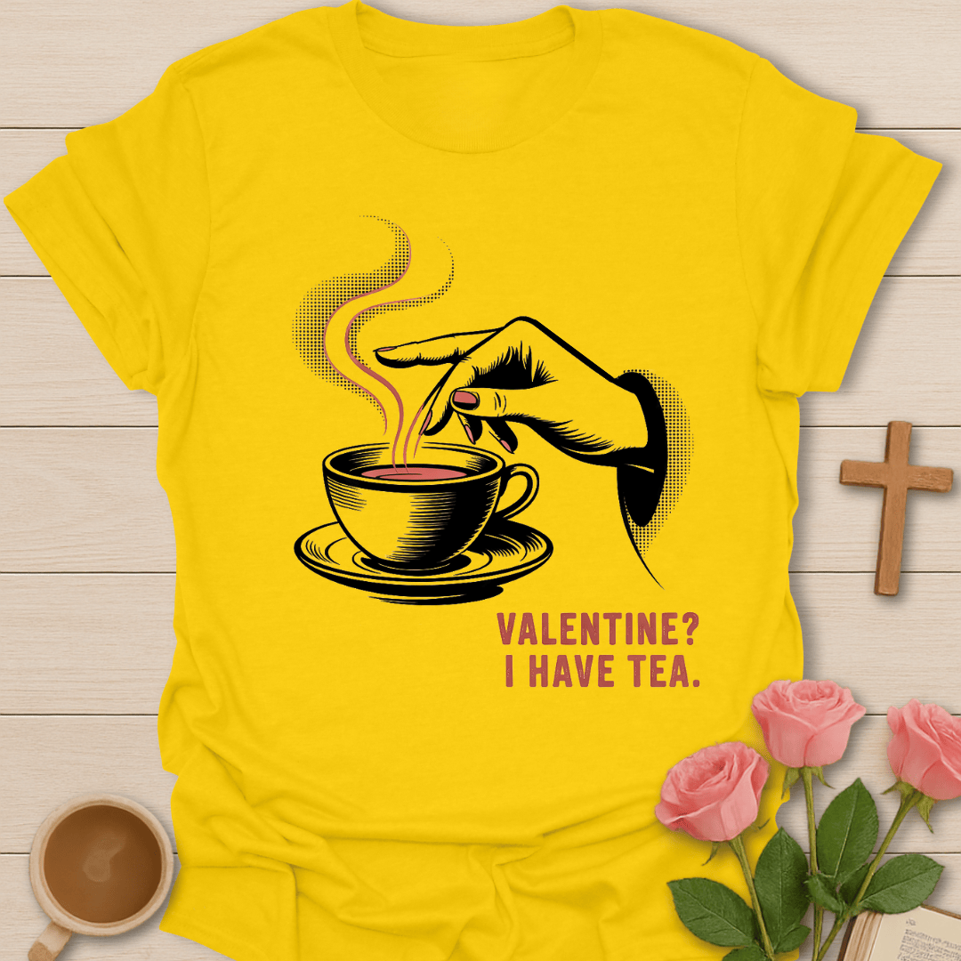 Valentine? I Have Tea T-Shirt T-Shirt