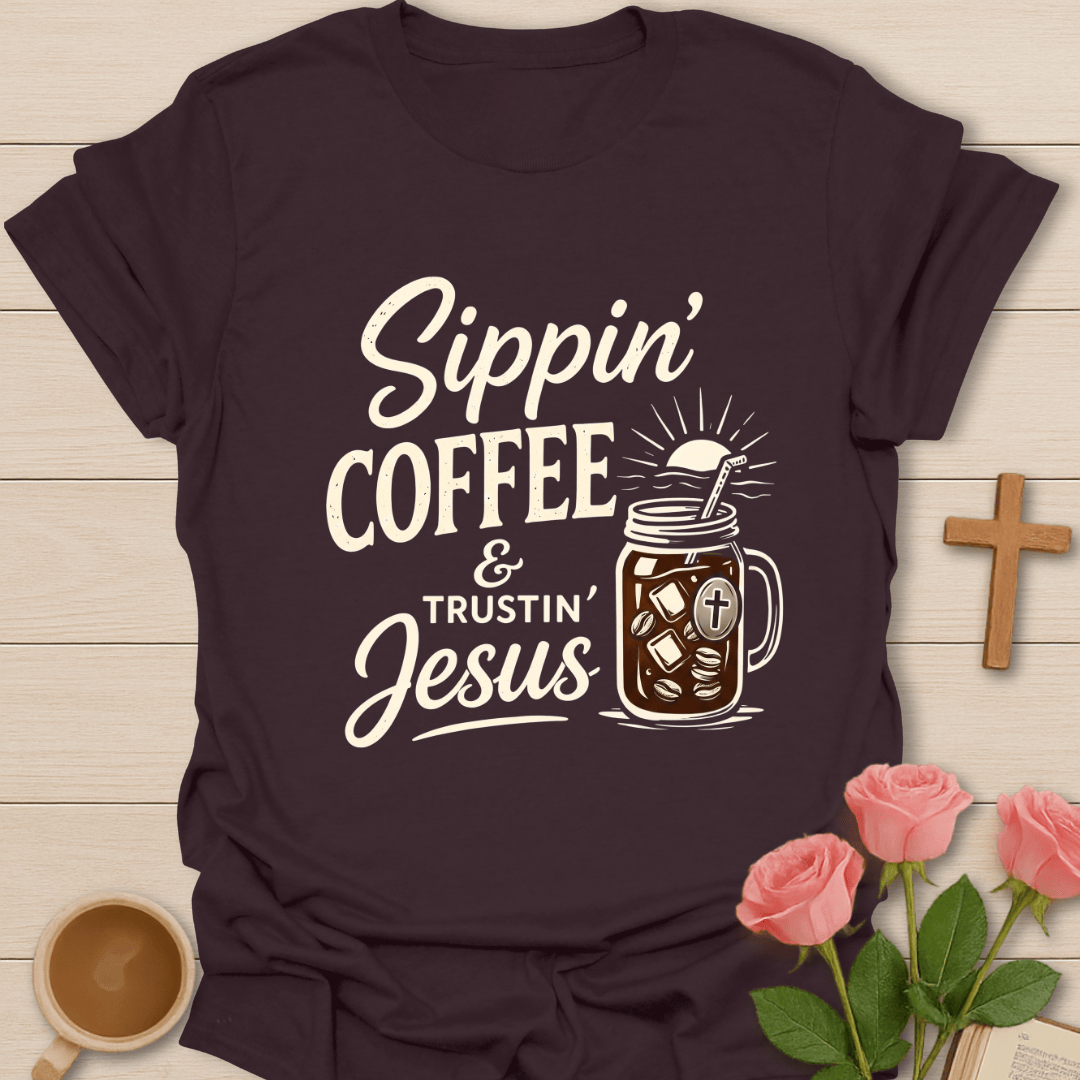 Sippin Coffee & Trustin God T-Shirt T-Shirt