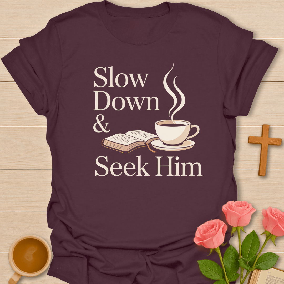 Slow Down Seek Him T-Shirt T-Shirt