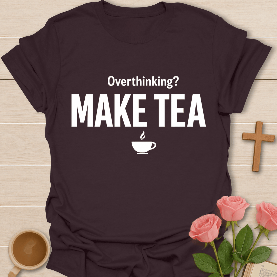 Overthinking? Make Tea T-Shirt T-Shirt