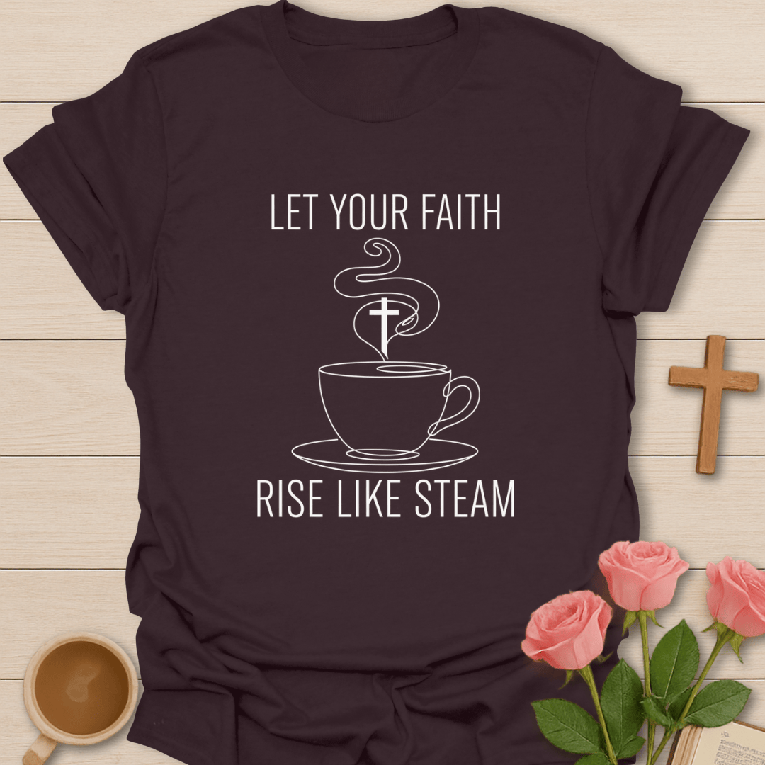 Faith Rise Like Steam  T-Shirt T-Shirt