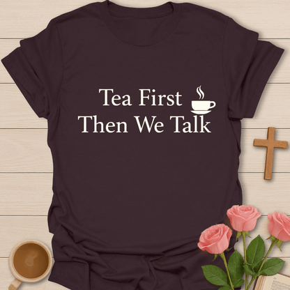 Tea First Talk Later Shirt T-Shirt