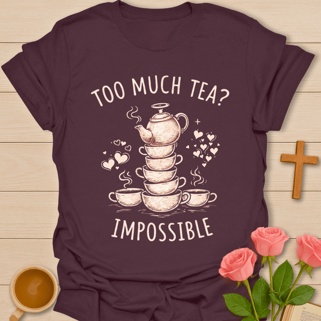 Too Much Tea? Impossible T-Shirt