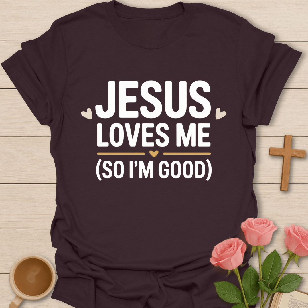 Jesus Loves Me... So I'm Good T-Shirt T-Shirt
