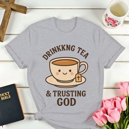 Drinking Tea & Trusting God T-Shirt