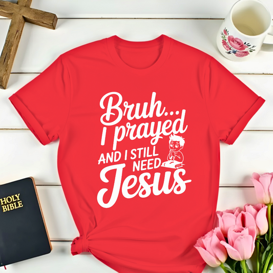 Bruh I Still Need Jesus T-Shirt