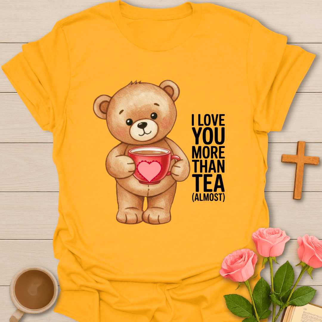 Love More Than Tea T-Shirt T-Shirt