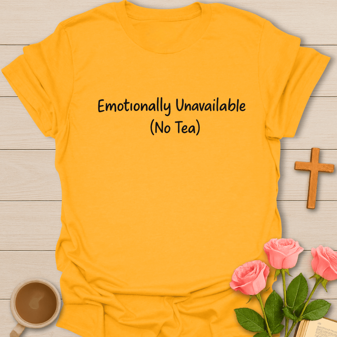 Emotionally Unavailable (No Tea) T-Shirt T-Shirt