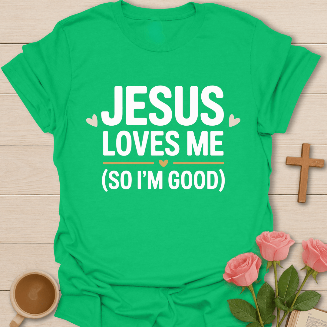 Jesus Loves Me... So I'm Good T-Shirt T-Shirt