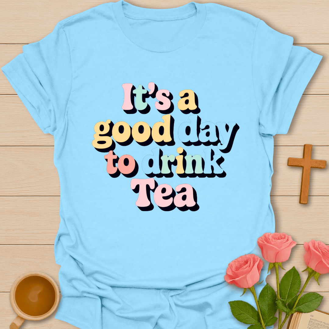 Good Day To Drink Tea T-Shirt T-Shirt