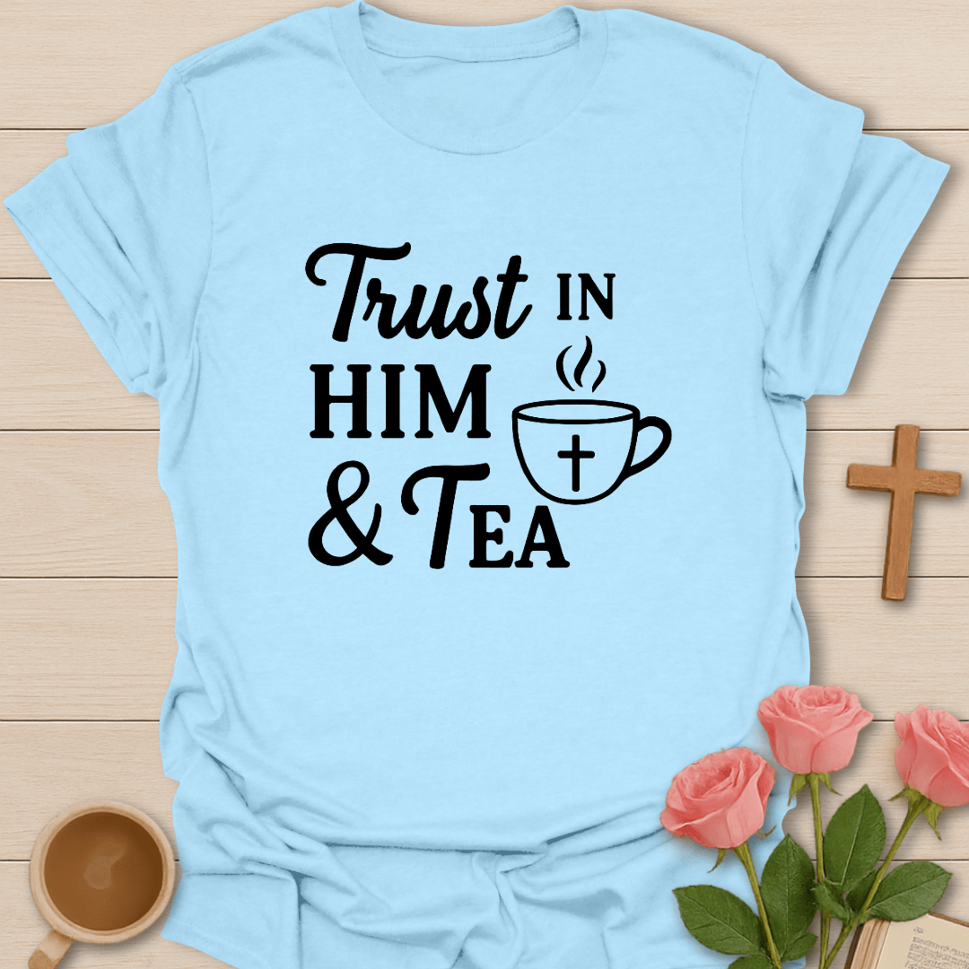 Trust In Him & Tea T-Shirt