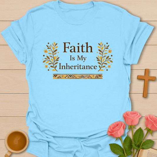 Faith Is My Inheritance T-Shirt