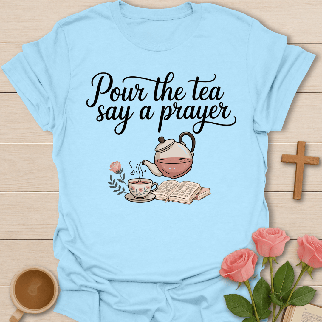 Pour Tea Say Prayer T-Shirt T-Shirt