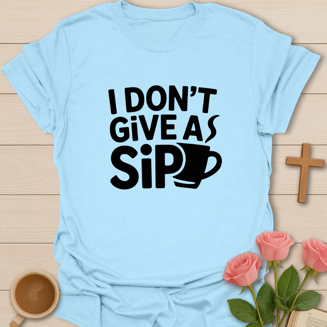 I Don't Give A Sip T-Shirt
