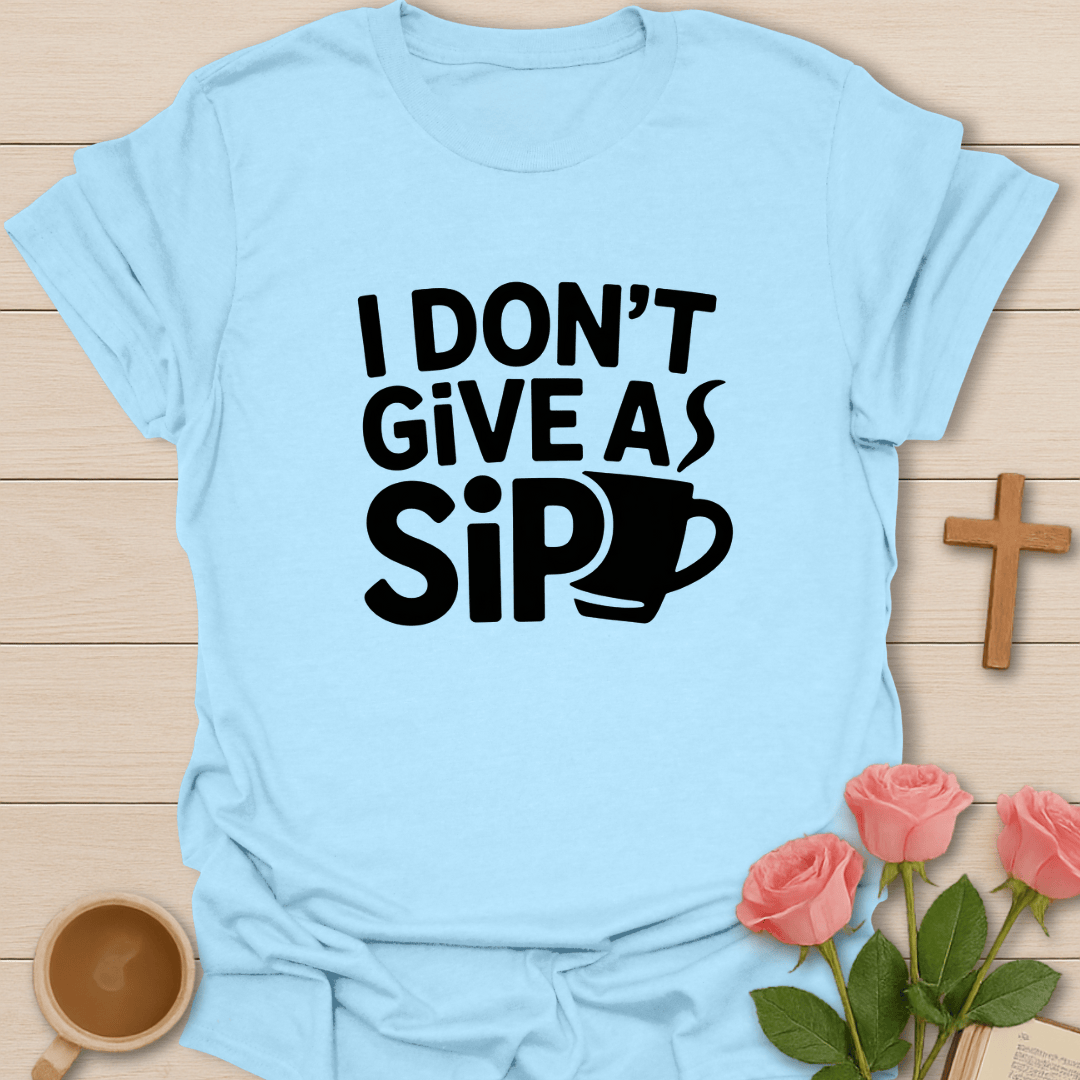 I Don't Give A Sip T-Shirt T-Shirt