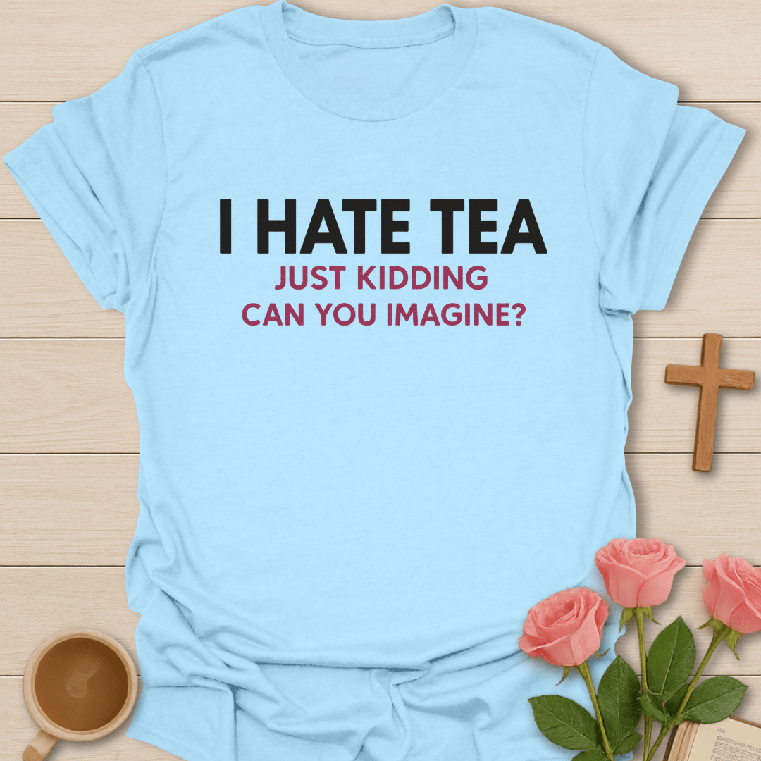 I Hate Tea T-Shirt T-Shirt