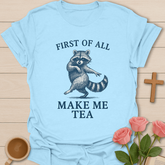 First Of All Make Me Tea T-Shirt T-Shirt