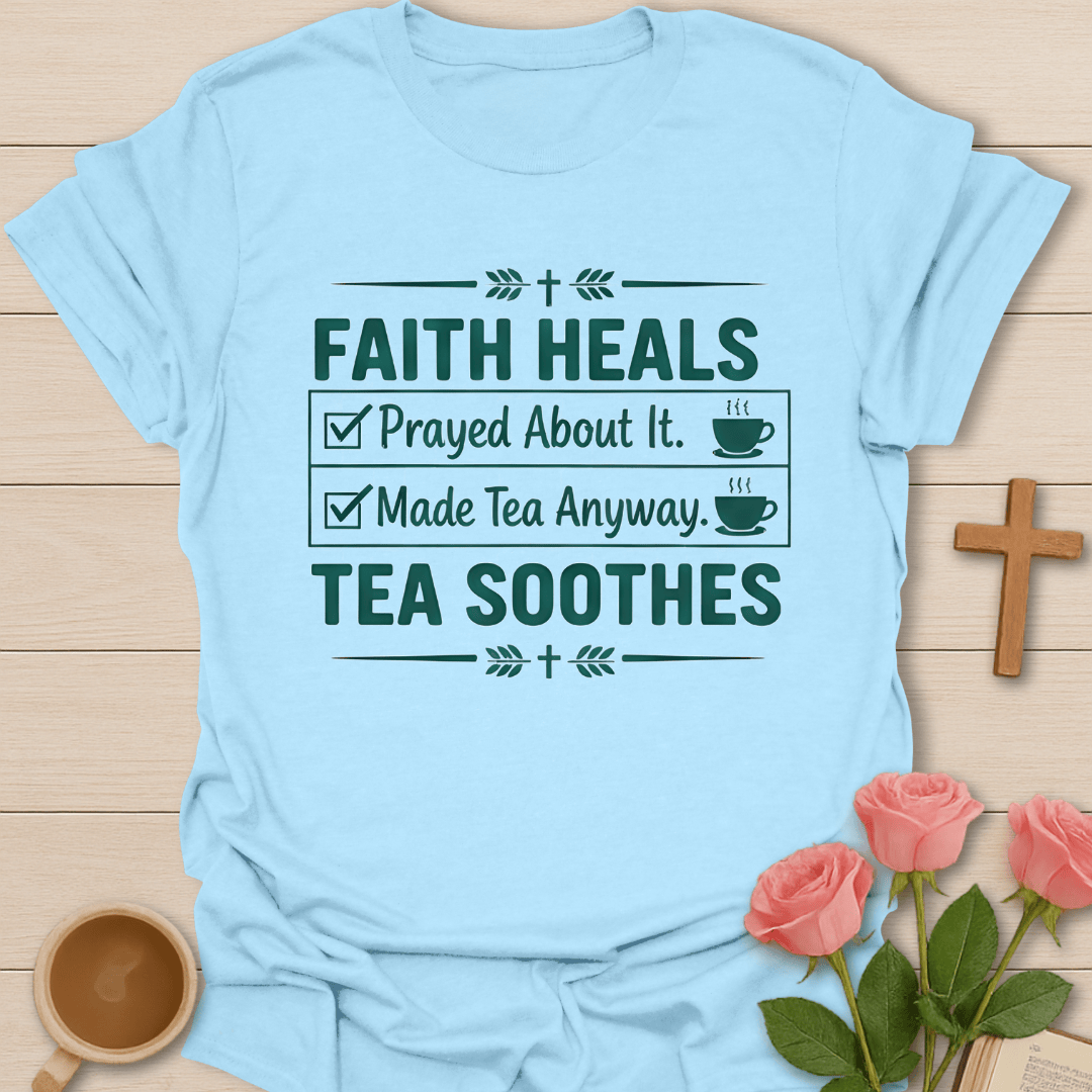 Faith Heals Tea Soothes T-Shirt T-Shirt
