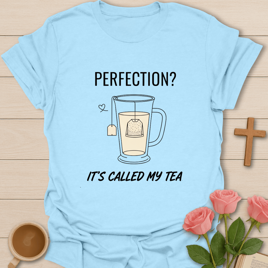 Perfection? It’s Called My Tea T-Shirt