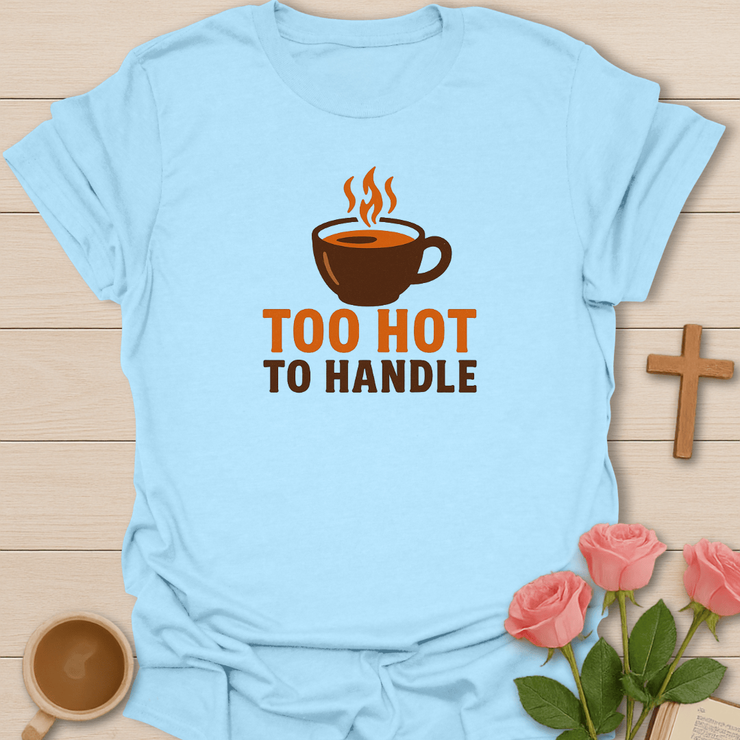 Too Hot To Handle T-Shirt