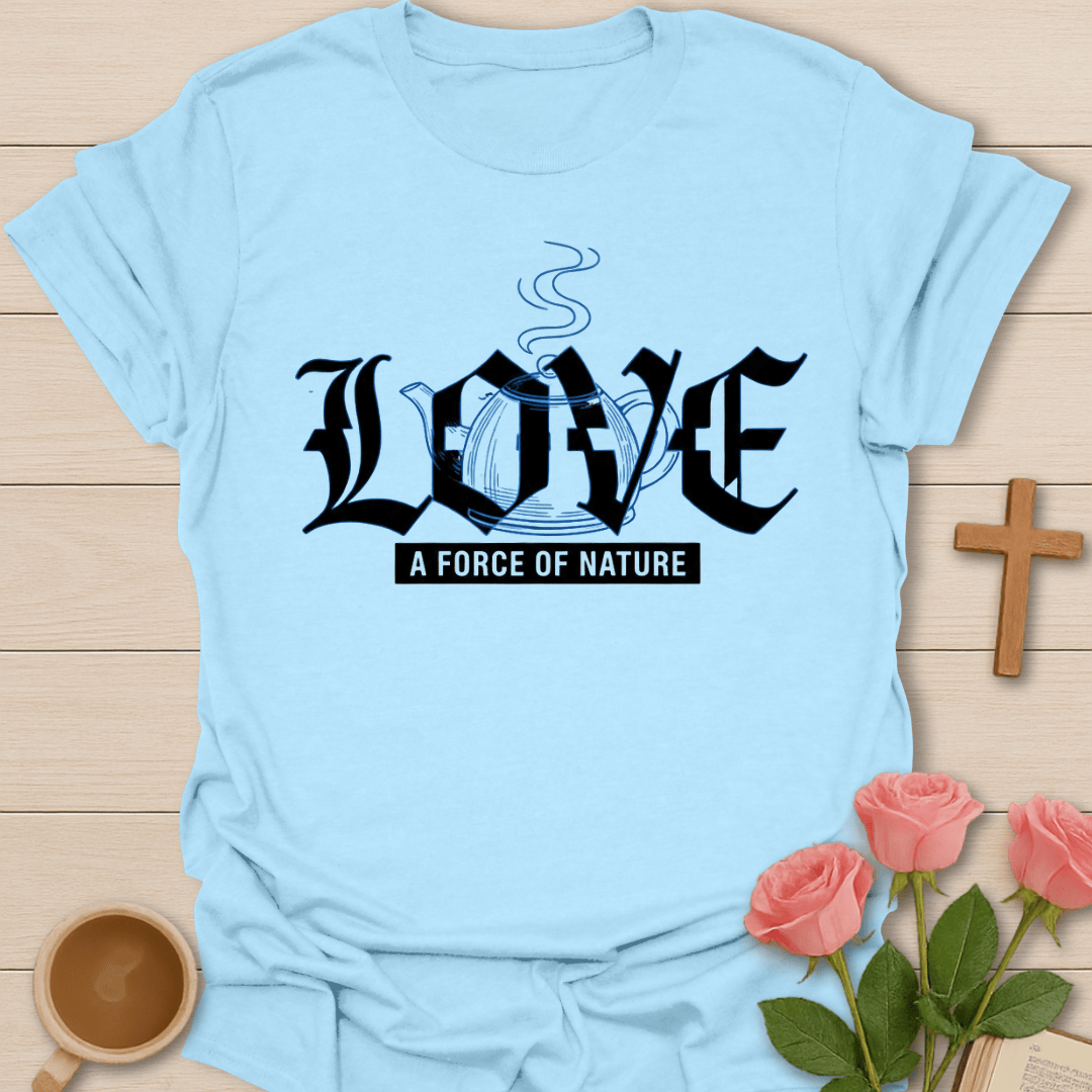 LOVE A Force of Nature T-Shirt T-Shirt