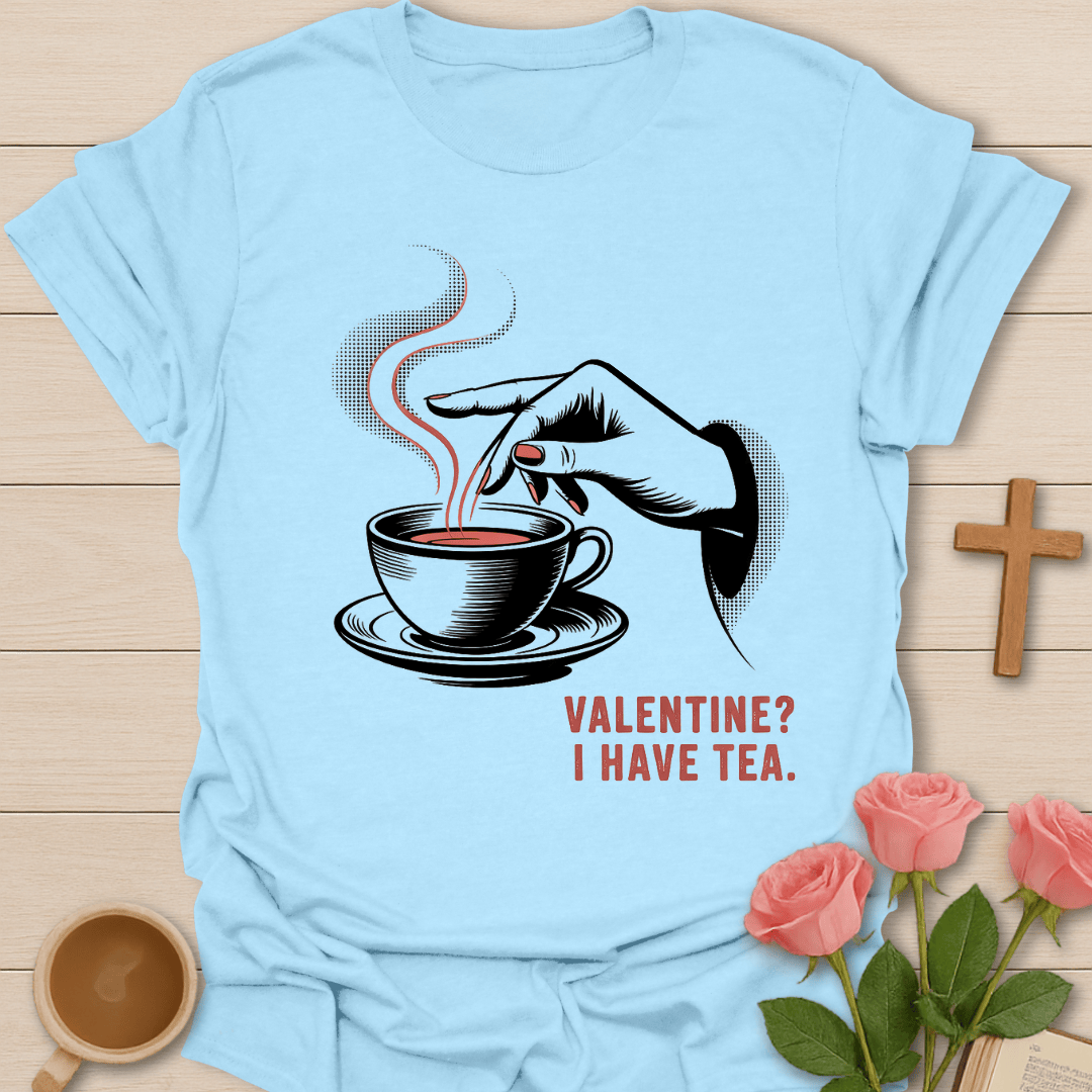 Valentine? I Have Tea T-Shirt T-Shirt