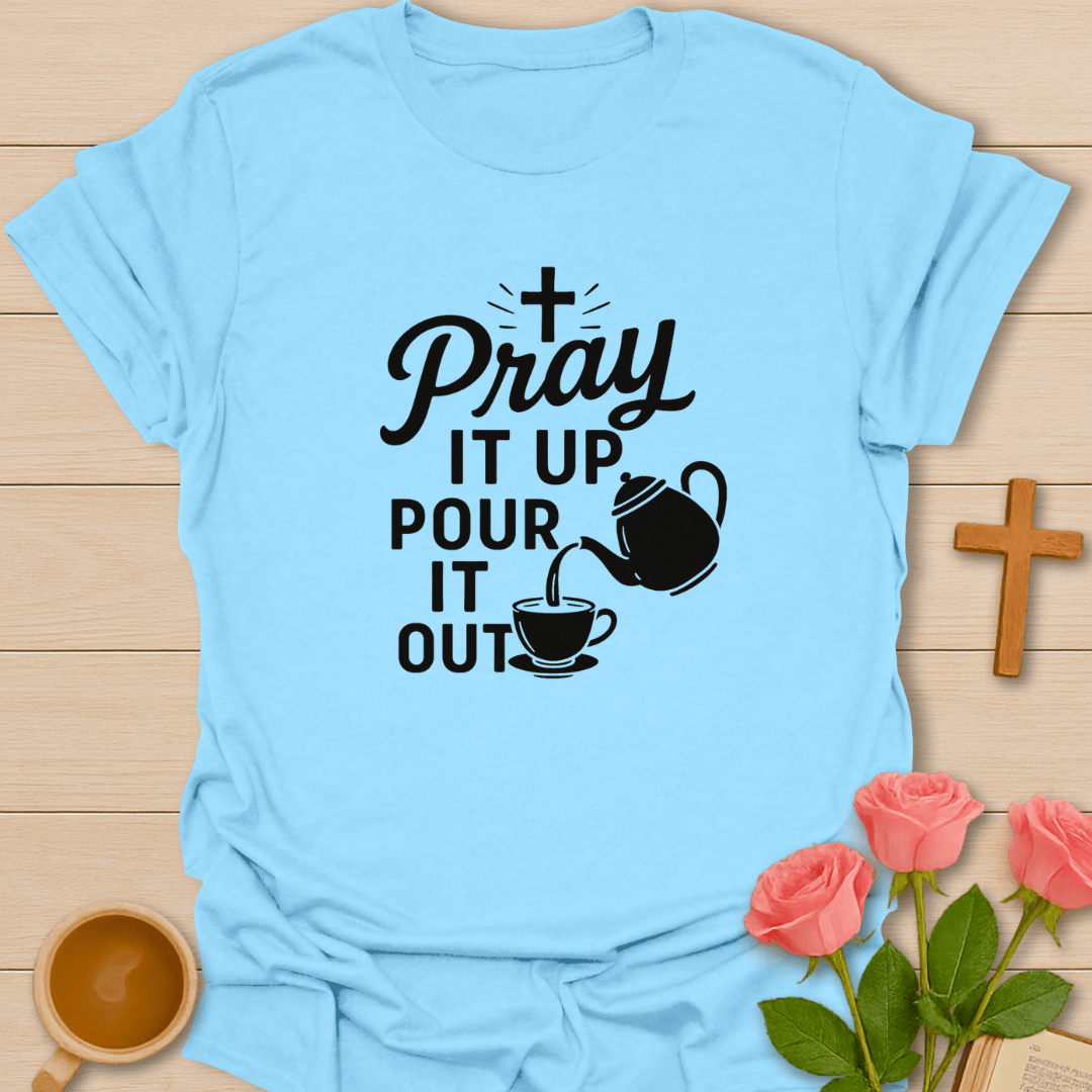 Pray It Up Pour It Out T-Shirt T-Shirt