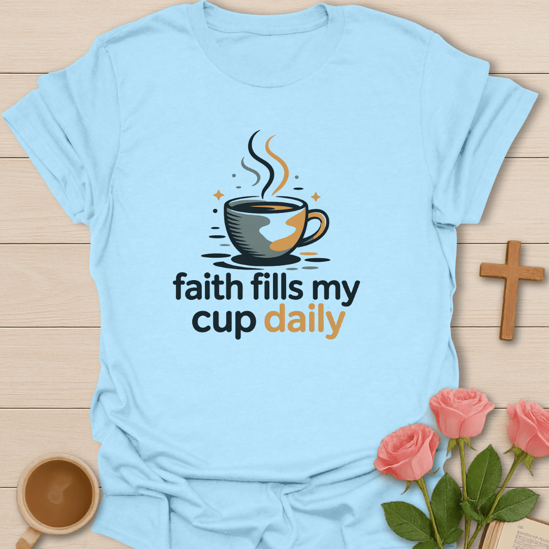 Faith Fills My Cup Daily T-Shirt