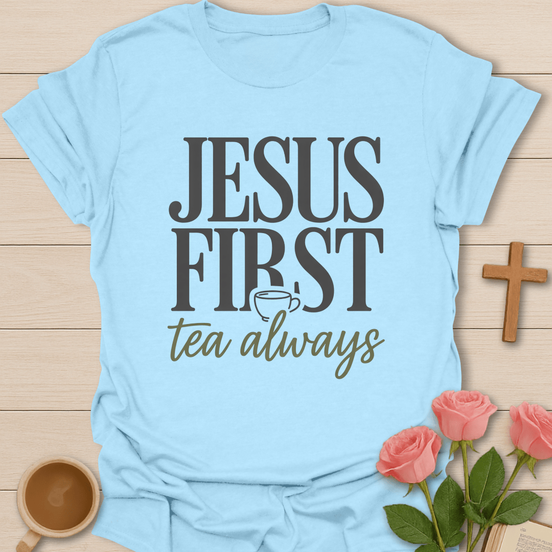Jesus First Tea Always T-Shirt T-Shirt