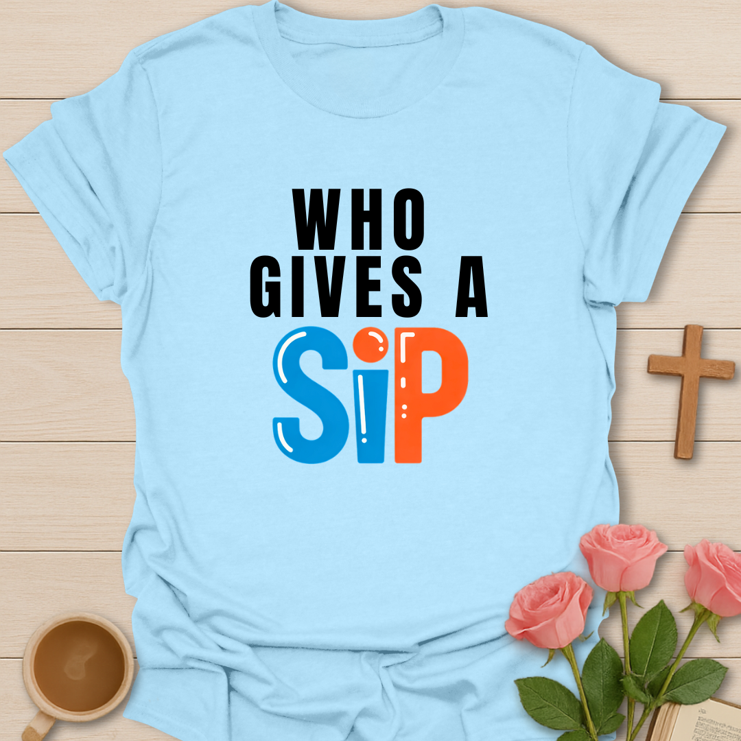 Who Gives A Sip T-Shirt